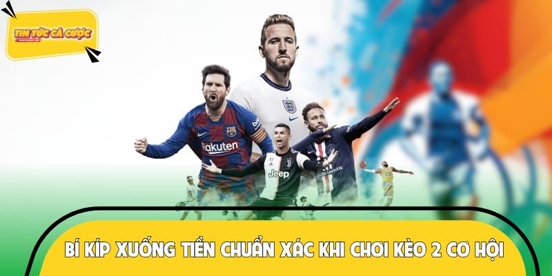 Bí kíp xuống tiền chuẩn xác khi chơi kèo 2 cơ hội